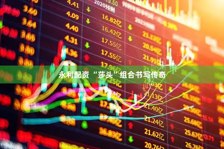 永利配资 “莎头”组合书写传奇
