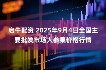 启牛配资 2025年9月4日全国主要批发市场人参果价格行情