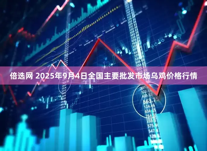 倍选网 2025年9月4日全国主要批发市场乌鸡价格行情
