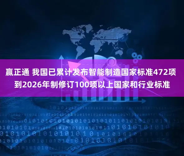 赢正通 我国已累计发布智能制造国家标准472项 到2026年制修订100项以上国家和行业标准