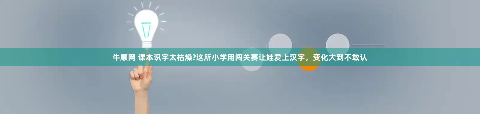 牛顺网 课本识字太枯燥?这所小学用闯关赛让娃爱上汉字，变化大到不敢认